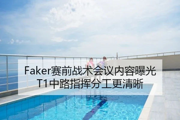 Faker赛前战术会议内容曝光 T1中路指挥分工更清晰